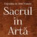 Artistul care l-a învins pe Dali, invitat special al expoziţiei „Sacrul în artă”